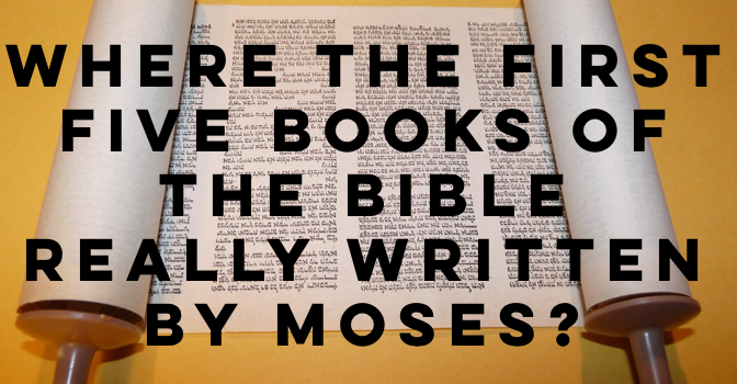Were the First Five Books of the Bible Really Written by Moses?